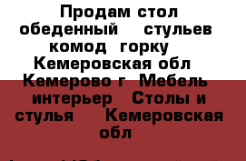 Продам стол обеденный, 6 стульев, комод, горку. - Кемеровская обл., Кемерово г. Мебель, интерьер » Столы и стулья   . Кемеровская обл.